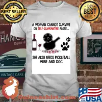 A woman cannot be survive on self-quarantine alone she also needs pickleball wine and dog paw shirt