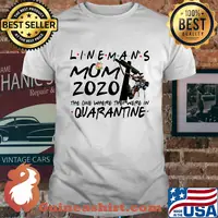 Flower lineman's mom 2020 the one where they were in quarantine shirt