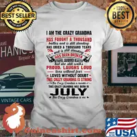 I am the crazy grandma has fought a thousand has cried a thousand tears has been broken proud laughs loud this crazy grandma is strong this crazy grandma was born in july shirt