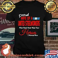 Proud wife of a united steelworkers most people never meet their heroes i married mine shirt