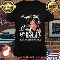 August girl I'm living my best life I ain't goin' back and forth with you shirt