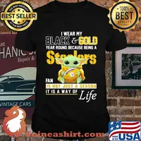 Baby yoda i wear my black and gold year round because being a steelers fan is not just a season it is a way of life shirt