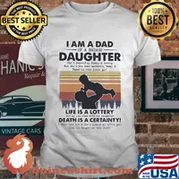 I am a dad daughter life is a lottery death is a certainty vintage shirt
