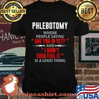 Phlebotomy where people saying are you in yet and I didn't even feel it shirt