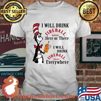 Dr seuss i will drink fireball whisky here of there i will drink fireball whisky everywhere shirt