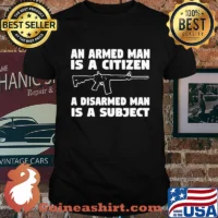 Gun an armed man is a citizen a disarmed man is subject shirt