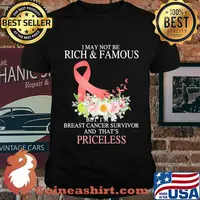 I may not be rich and famous but I'm breast cancer survivor and that's priceless shirt
