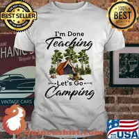 Official I'm done teaching Let's go camping shirt