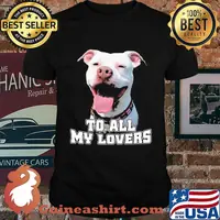 To All My Lovers Funny Pitbull Dog Face Shirt