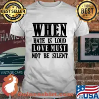 When hate is loud love must not be silent 2020 shirt