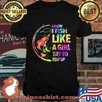 Fishing i know i fis like a girl try to keep up color shirt