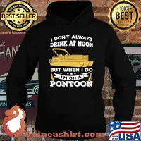 Boat i don't always drink at noon but when i do i'm on a pontoon stars s Hoodie