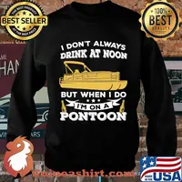 Boat i don't always drink at noon but when i do i'm on a pontoon stars s Sweater