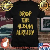 Drop the album already shirt
