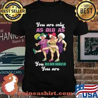 Golden girl you are only as old as you remember you are shirt