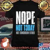 Nope not today not tomorrow either shirt