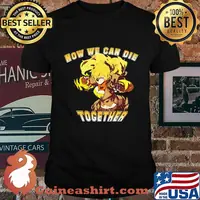 Rwby now we can die together shirt