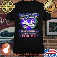 Aircraft mechanic daughter my dad risks his life for strangers just imagine what he'd do for me shirt