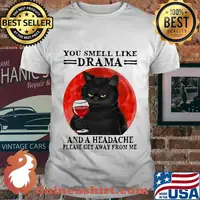 Black cat drink wine you smell like drama and a headache please get away from me sunset shirt