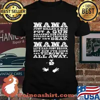 Mama just killed a man put a gun against his head pulled my trigger now he's dead shirt