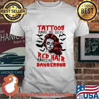 Tattoos make me sexy red hair makes me dangerous shirt