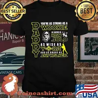 Daddy you're as strong as a wookie as daring as han solo as wise as yoda and as brave as skywalker shirt