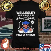 Wellesley college educated queen proud of my roots shirt