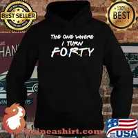 The One Where I Turn Forty shirt