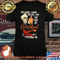 You Laugh I Laugh You Cry I Cry You Take My Crown Royal I Keel You Skull Shirt