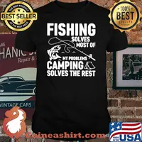 Fishing Solves Most Of My Problems Camping Solves The Rest shirt