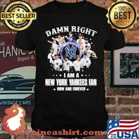 Damn Right I Am A New York Yankess Fan Now And Forever Shirt