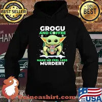 Grogu And Coffee Make Me Feel Less Murdery Baby Yoda Snow Shirt Hoodie