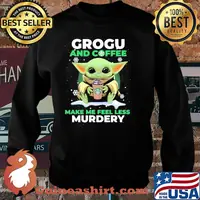 Grogu And Coffee Make Me Feel Less Murdery Baby Yoda Snow Shirt Sweater