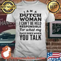 PREMIUM I AM A DUTCH WOMAN I CAN NOT BE HELD PESPONSIBLE FOR WHAT MY FACE DOES WHEN YOU TALK SHIRT