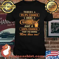 There Us A 99.9 Percent Chance I Need A Crown Royal And A 100 Percent Chance That I Am Having More Than One Shirt