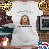Coffee And Hedgehogs Make Me Happy Humans Make My Head Hurt Shirt Ladies tee