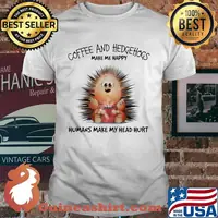 Coffee And Hedgehogs Make Me Happy Humans Make My Head Hurt Shirt