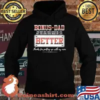 Bonus Dad You May Not Have Given Me Life But You Sure Have Made My Life Better Shirt Hoodie