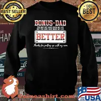 Bonus Dad You May Not Have Given Me Life But You Sure Have Made My Life Better Shirt Sweater