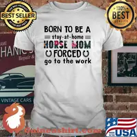 Born To Be A Stay At Home Horse Mom Forced Go To The Work Flower Shirt