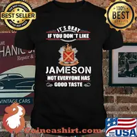Its Okay If You Don’t Like Jameson Not Everyone Has Good Taste Shirt