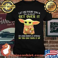 Let me pour you a tall glass of get over it oh and here a straw so you can suck it up yoda coffee shirt