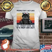 People say I act like I dont care It's not an act cat vintage shirt