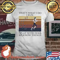 That's What I Do I Run I Play With Dogs And I Know Things Vintage Shirt