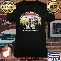 The Most Beautiful Sound You Ever Heard The Huey 1962 1975 Welcome Home Helicapter Vintage Shirt