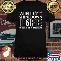 Without shinedown life would be a mistake shirt