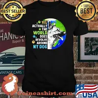 Yes Actually The World Does Revolve Around My Dog German Sheherd The Earth Shirt