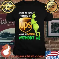 Admit it now working at Ups would be boring without me grinch shirt