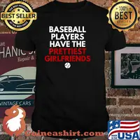 Baseball players have the prettiest girlfiends shirt