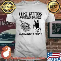 I Like Tattoos And French Bulldogs And Maybe 3 People Shirt